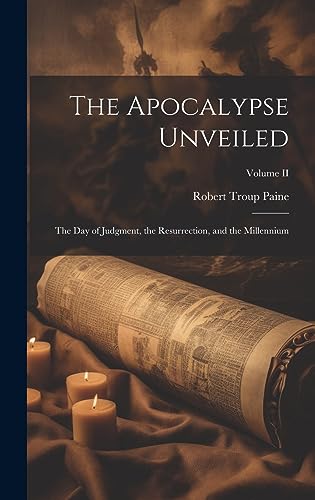 Stock image for The Apocalypse Unveiled: The Day of Judgment, the Resurrection, and the Millennium; Volume II for sale by Ria Christie Collections