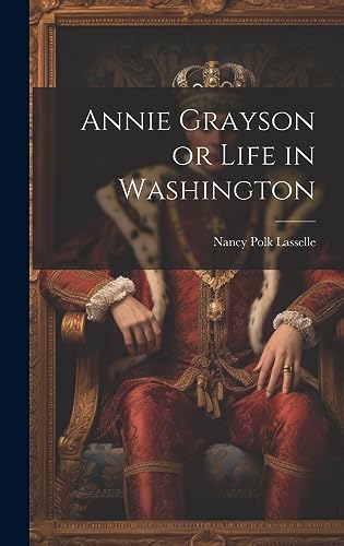 Stock image for Annie Grayson or Life in Washington for sale by PBShop.store US