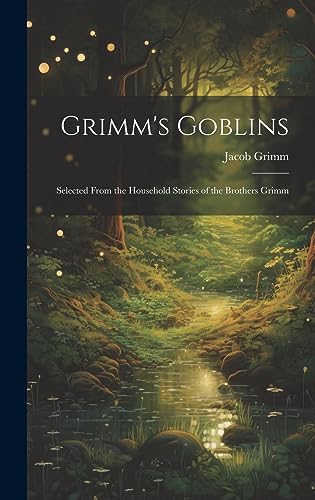 Stock image for Grimm's Goblins: Selected From the Household Stories of the Brothers Grimm for sale by THE SAINT BOOKSTORE