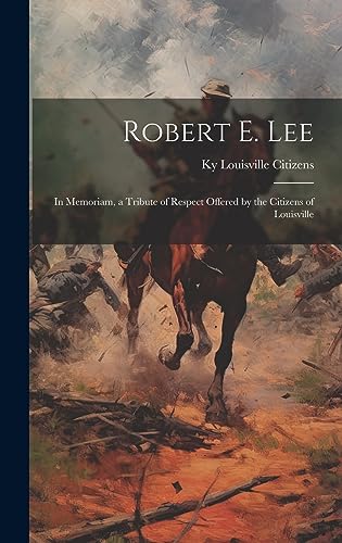 Stock image for Robert E. Lee: In Memoriam, a Tribute of Respect Offered by the Citizens of Louisville for sale by THE SAINT BOOKSTORE