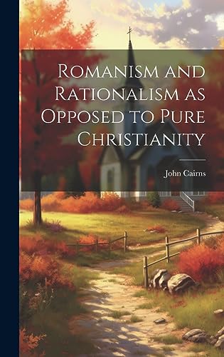 Stock image for Romanism and Rationalism as Opposed to Pure Christianity for sale by PBShop.store US