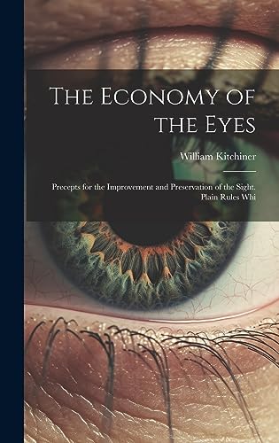 Stock image for The Economy of the Eyes: Precepts for the Improvement and Preservation of the Sight. Plain Rules Whi for sale by Ria Christie Collections