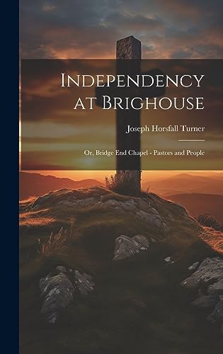 Imagen de archivo de Independency at Brighouse; or, Bridge End Chapel - Pastors and People a la venta por PBShop.store US