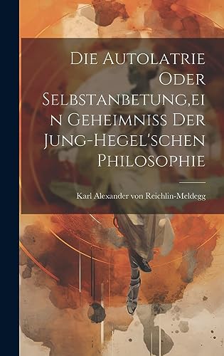 Stock image for Die Autolatrie Oder Selbstanbetung, ein Geheimniss der Jung-hegel'schen Philosophie for sale by PBShop.store US