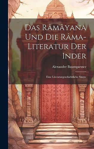 Stock image for Das Râmâyana und die Râma-Literatur der Inder: Eine Literaturgeschichtliche Skizze for sale by THE SAINT BOOKSTORE