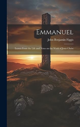 Imagen de archivo de Emmanuel: Leaves From the Life and Notes on the Work of Jesus Christ a la venta por THE SAINT BOOKSTORE