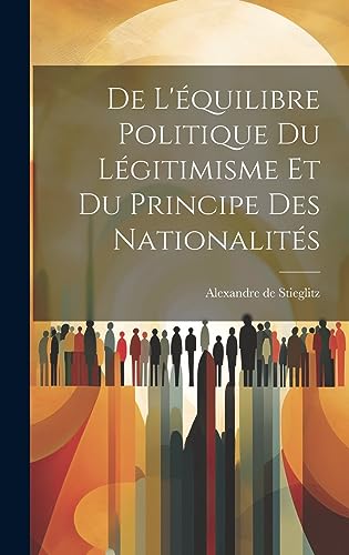 Stock image for De L' quilibre Politique du L gitimisme et du Principe des Nationalit s for sale by THE SAINT BOOKSTORE