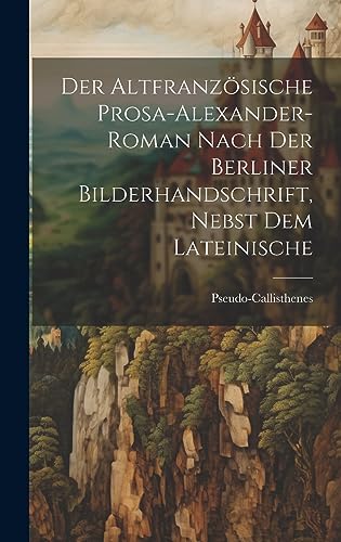 Stock image for Der Der Altfranz?sische Prosa-Alexander-roman nach der Berliner Bilderhandschrift, nebst dem lateinische for sale by PBShop.store US