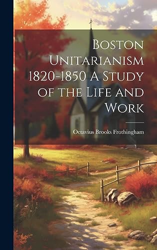 Stock image for Boston Unitarianism 1820-1850 A Study of the Life and Work for sale by PBShop.store US