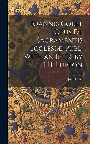 Imagen de archivo de Joannis Colet Opus de Sacramentis Ecclesi?, Publ. With an Intr. by J.H. Lupton a la venta por PBShop.store US