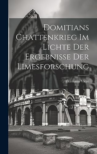Stock image for Domitians Chattenkrieg im Lichte der Ergebnisse der Limesforschung for sale by PBShop.store US