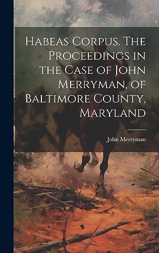 Stock image for Habeas Corpus. The Proceedings in the Case of John Merryman, of Baltimore County, Maryland for sale by PBShop.store US