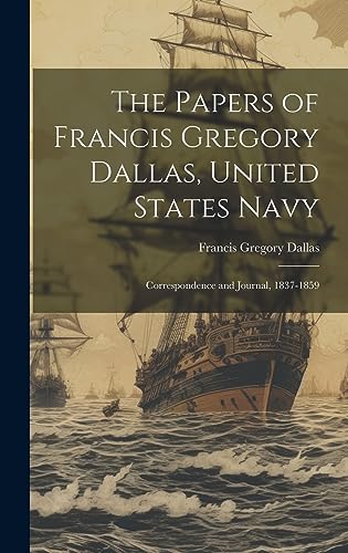 Stock image for The The Papers of Francis Gregory Dallas, United States Navy; Correspondence and Journal, 1837-1859 for sale by PBShop.store US