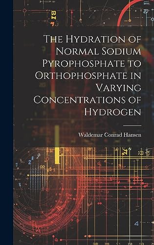 Stock image for The The Hydration of Normal Sodium Pyrophosphate to Orthophosphate in Varying Concentrations of Hydrogen for sale by PBShop.store US