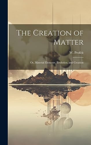 Imagen de archivo de The The Creation of Matter; or, Material Elements, Evolution, and Creation a la venta por PBShop.store US