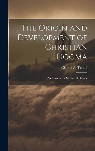 9781020900105: The Origin and Development of Christian Dogma: An Essay in the Science of History