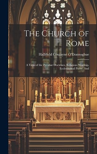 9781020901188: The Church of Rome: A View of the Peculiar Doctrines, Religious Worship, Ecclesiastical Polity, And
