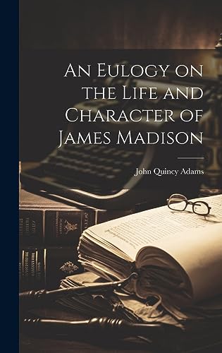 Beispielbild fr An An Eulogy on the Life and Character of James Madison zum Verkauf von PBShop.store US
