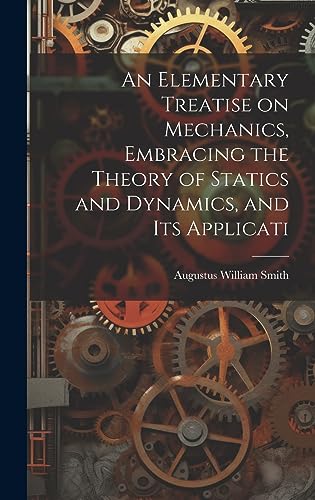 Stock image for An An Elementary Treatise on Mechanics, Embracing the Theory of Statics and Dynamics, and its Applicati for sale by PBShop.store US