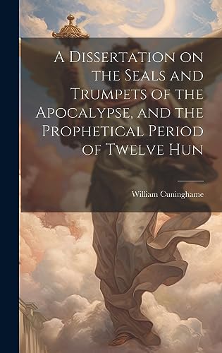 Stock image for A A Dissertation on the Seals and Trumpets of the Apocalypse, and the Prophetical Period of Twelve Hun for sale by PBShop.store US