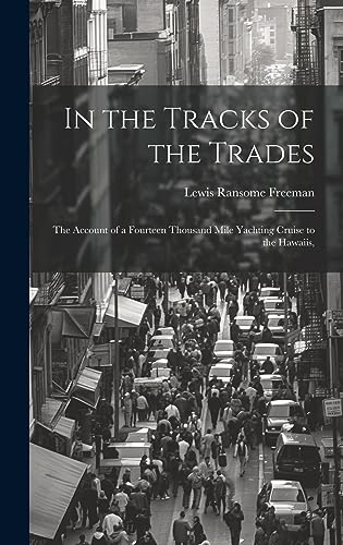 9781020908774: In the Tracks of the Trades; the Account of a Fourteen Thousand Mile Yachting Cruise to the Hawaiis,