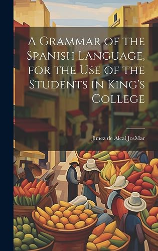 Imagen de archivo de A A Grammar of the Spanish Language, for the use of the Students in King's College a la venta por PBShop.store US