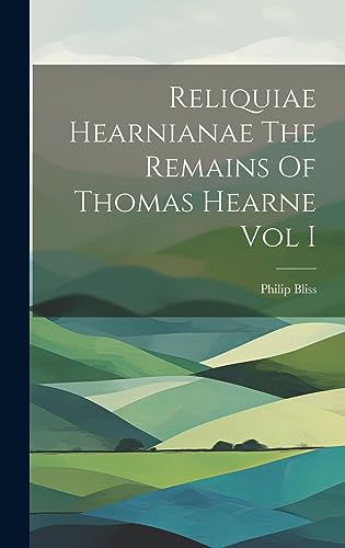 Imagen de archivo de Reliquiae Hearnianae The Remains Of Thomas Hearne Vol I a la venta por PBShop.store US