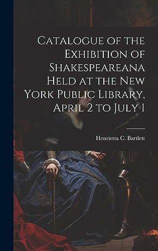 Stock image for Catalogue of the Exhibition of Shakespeareana Held at the New York Public Library, April 2 to July 1 for sale by PBShop.store US