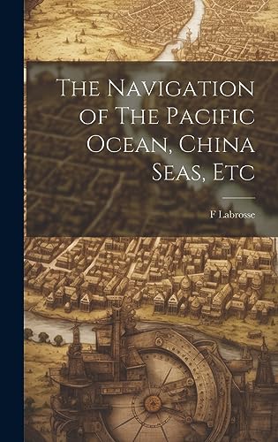 Imagen de archivo de The The Navigation of The Pacific Ocean, China Seas, Etc a la venta por PBShop.store US