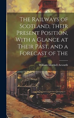 Beispielbild fr The The Railways of Scotland, Their Present Position, With a Glance at Their Past, and a Forecast of The zum Verkauf von PBShop.store US