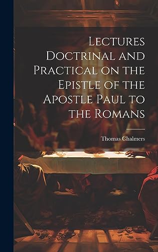 Beispielbild fr Lectures Doctrinal and Practical on the Epistle of the Apostle Paul to the Romans zum Verkauf von Ria Christie Collections