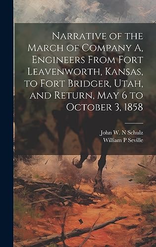 Stock image for Narrative of the March of Company A, Engineers From Fort Leavenworth, Kansas, to Fort Bridger, Utah, and Return, May 6 to October 3, 1858 for sale by PBShop.store US