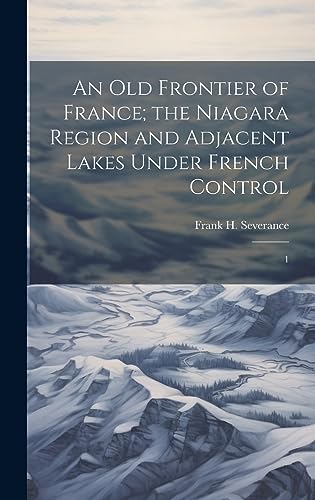 Imagen de archivo de An An old Frontier of France; the Niagara Region and Adjacent Lakes Under French Control a la venta por PBShop.store US
