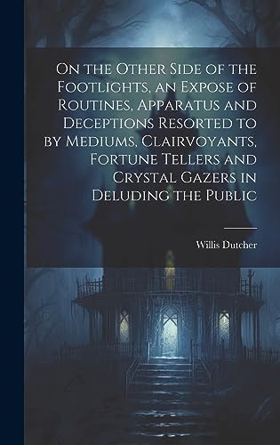 Stock image for On the Other Side of the Footlights, an Expose of Routines, Apparatus and Deceptions Resorted to by Mediums, Clairvoyants, Fortune Tellers and Crystal Gazers in Deluding the Public for sale by PBShop.store US