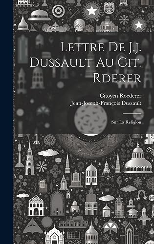 Stock image for Lettre De J.j. Dussault Au Cit. Rderer: Sur La Religion (French Edition) for sale by Ria Christie Collections