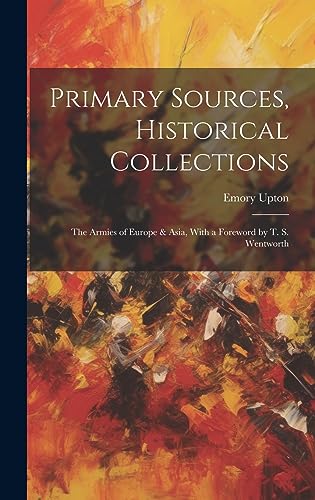 Stock image for Primary Sources, Historical Collections: The Armies of Europe & Asia, With a Foreword by T. S. Wentworth for sale by Ria Christie Collections