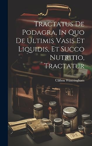 Beispielbild fr Tractatus De Podagra, In Quo De Ultimis Vasis Et Liquidis, Et Succo Nutritio, Tractatur zum Verkauf von PBShop.store US