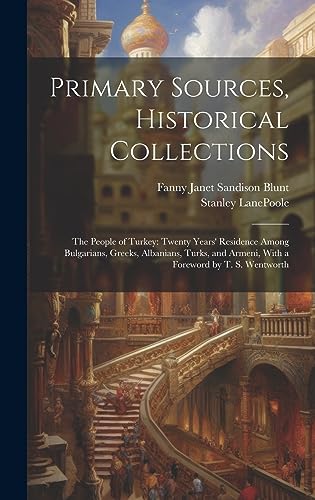 Stock image for Primary Sources, Historical Collections: The People of Turkey: Twenty Years' Residence Among Bulgarians, Greeks, Albanians, Turks, and Armeni, With a Foreword by T. S. Wentworth for sale by Ria Christie Collections