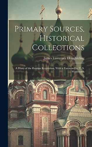 Stock image for Primary Sources, Historical Collections: A Diary of the Russian Revolution, With a Foreword by T. S. Wentworth for sale by THE SAINT BOOKSTORE