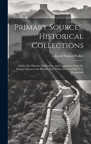 Imagen de archivo de Primary Sources, Historical Collections: China, her History, Diplomacy, and Commerce, From the Earliest Times to the Present day, With a Foreword by T a la venta por PBShop.store US