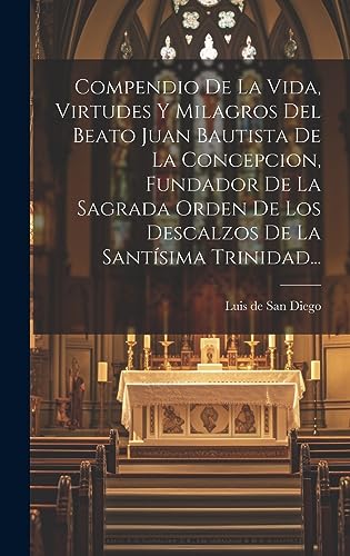 Imagen de archivo de COMPENDIO DE LA VIDA, VIRTUDES Y MILAGROS DEL BEATO JUAN BAUTISTA DE LA CONCEPCION, FUNDADOR DE LA SAGRADA ORDEN DE LOS DESCALZOS DE LA SANTSIMA TRINIDAD. a la venta por KALAMO LIBROS, S.L.