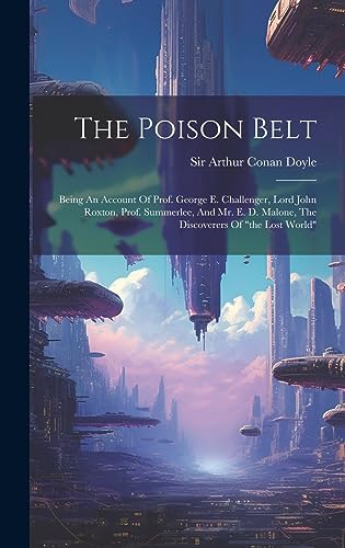 Stock image for The Poison Belt: Being An Account Of Prof. George E. Challenger, Lord John Roxton, Prof. Summerlee, And Mr. E. D. Malone, The Discoverers Of "the Lost World" for sale by THE SAINT BOOKSTORE