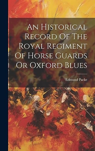 Imagen de archivo de An An Historical Record Of The Royal Regiment Of Horse Guards Or Oxford Blues a la venta por PBShop.store US