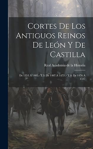 Imagen de archivo de CORTES DE LOS ANTIGUOS REINOS DE LEN Y DE CASTILLA. DE 1351 A 1405.- T.3: DE 1407 A 1473 .- T.4: DE 1476 A 1537 a la venta por KALAMO LIBROS, S.L.