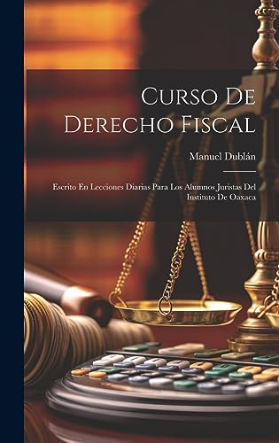 Imagen de archivo de CURSO DE DERECHO FISCAL. ESCRITO EN LECCIONES DIARIAS PARA LOS ALUMNOS JURISTAS DEL INSTITUTO DE OAXACA a la venta por KALAMO LIBROS, S.L.