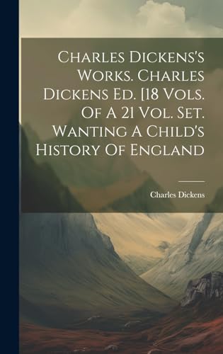 Stock image for Charles Dickens's Works. Charles Dickens Ed. [18 Vols. Of A 21 Vol. Set. Wanting A Child's History Of England for sale by PBShop.store US
