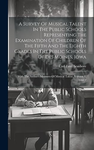 Stock image for A A Survey Of Musical Talent In The Public Schools Representing The Examination Of Children Of The Fifth And The Eighth Grades In The Public Schools Of Des Moines, Iowa for sale by PBShop.store US