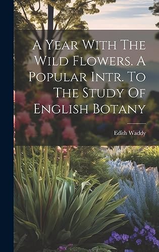 Beispielbild fr A A Year With The Wild Flowers. A Popular Intr. To The Study Of English Botany zum Verkauf von PBShop.store US