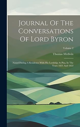 Stock image for Journal Of The Conversations Of Lord Byron: Noted During A Residence With His Lordship At Pisa, In The Years 1821 And 1822; Volume 2 for sale by PBShop.store US