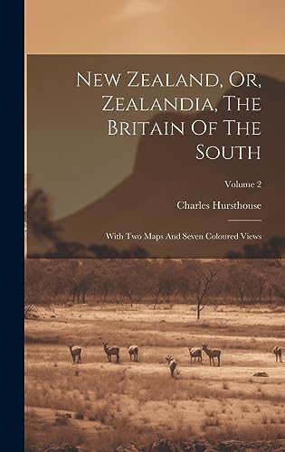 Imagen de archivo de New Zealand, Or, Zealandia, The Britain Of The South: With Two Maps And Seven Coloured Views; Volume 2 a la venta por GreatBookPrices